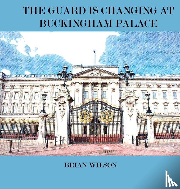 Wilson, Brian - THE GUARD IS CHANGING AT BUCKINGHAM PALACE