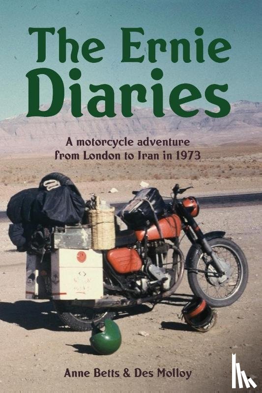 Molloy, Des, Betts, Anne - The Ernie Diaries. A Motorcycle Adventure from London to Iran in 1973