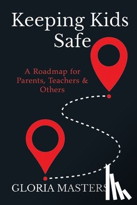 Masters, Gloria - Keeping Kids Safe: A Roadmap for Parents, Teachers & Others