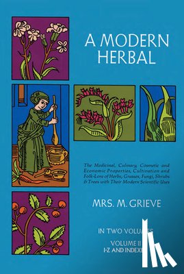 Grieve, Margaret - A Modern Herbal, Volume 2: The Medicinal, Culinary, Cosmetic and Economic Properties, Cultivation and Folk-Lore of Herbs, Grasses, Fungi Shrubs & Tree