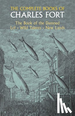 Fort, Charles - The Complete Books of Charles Fort: The Book Of The Damned , Lo! , Wild Talents, New Lands