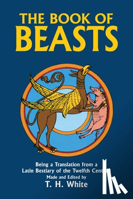 White, T. H. - The Book of Beasts: Being a Translation from a Latin Bestiary of the Twelfth Century