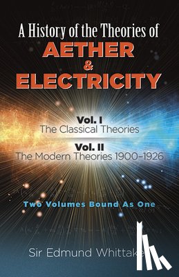 Whittaker, Sir Edmund - History of the Theories of Aether and Electricity, Vol. I