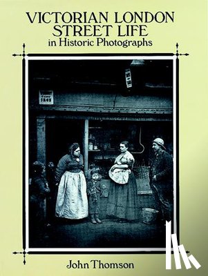 Thomson, John - Victorian London Street Life in Historic Photographs