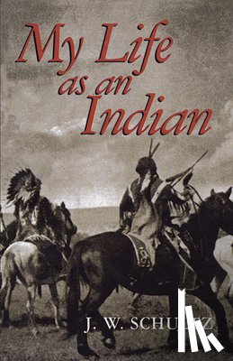 Schultz, James Willard - My Life as an Indian