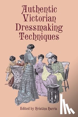 Harris, Kristina - Authentic Victorian Dressmaking Techniques