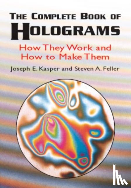 Joseph E. Kasper, Steven A. Feller - The Complete Book of Holograms: How