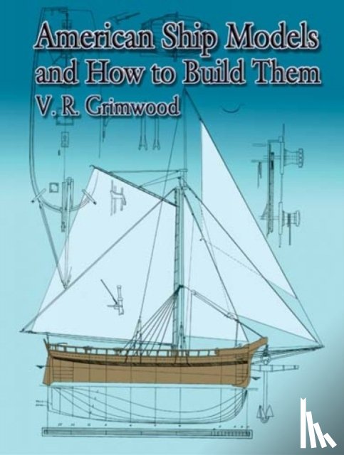 Grimwood, V. R. - American Ship Models and How to Build Them