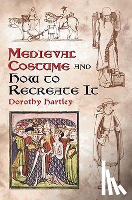 Hartley, Dorothy - Medieval Costume and How to Recreate it