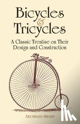 Sharp, Archibald - Bicycles & Tricycles: A Classic Treatise on Their Design and Construction