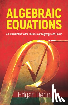 Dehn, Edgar - Algebraic Equations: An Introduction to the Theories of LaGrange and Galois