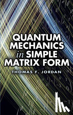 Jordan, Thomas F. - Quantum Mechanics in Simple Matrix Forms