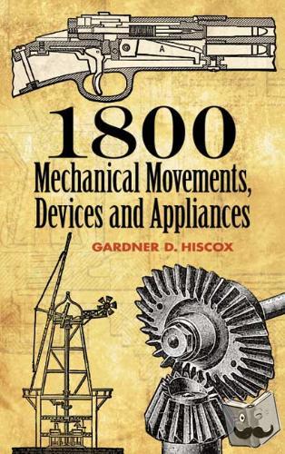 Hiscox, Gardner Dexter - 1800 Mechanical Movements, Devices and Appliances