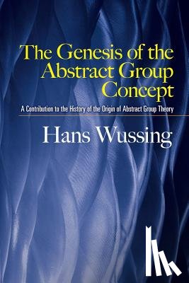 Wussing, Hans - The Genesis of the Abstract Group Concept: A Contribution to the History of the Origin of Abstract Group Theory