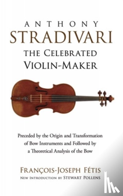 Fetis, Francois-Joseph - Anthony Stradivari the Celebrated Violin-Maker