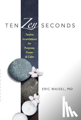 Maisel, Eric, Lamb, Mary - Ten ZEN Seconds: Twelve Incantations for Purpose, Power and Calm