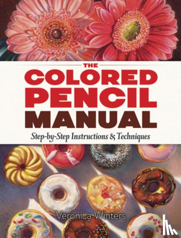 Winters, Veronica - The Colored Pencil Manual: Step-by-Step Demonstrations for Essential Techniques