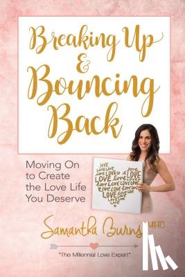 Burns, Samantha - Breaking Up and Bouncing Back: Moving on to Create the Love You Deserve