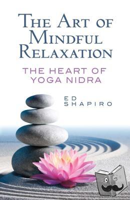 Shapiro, Ed - The Art of Mindful Relaxation: the Heart of Yoga Nidra