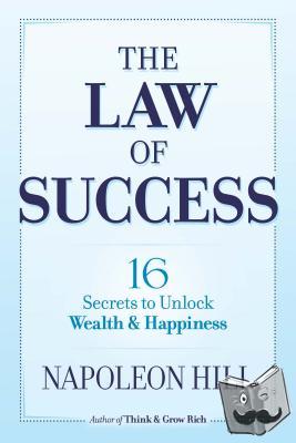 Hill, Napoleon - The Law of Success: 16 Secrets to Unlock Wealth and Happiness