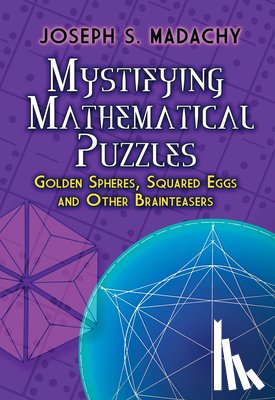 Madachy, Josephs. - Mystifying Mathematical Puzzles: Golden Spheres, Squared Eggs, and Other Brainteasers