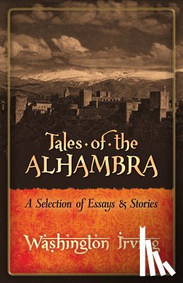 Irving, Washington - Tales of the Alhambra: a Selection of Essays and Stories