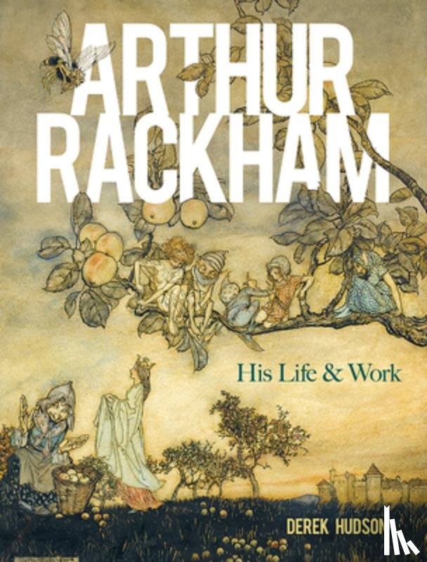 Hudson, Derek - Arthur Rackham: His Life and Work
