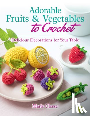 Clesse, Marie - Adorable Fruits & Vegetables to Crochet