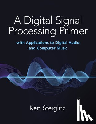 Steiglitz, Kenneth - A Digital Signal Processing Primer: with Applications to Digital Audio and Computer Music