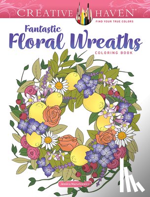 Mazurkiewicz, Jessica - Creative Haven Fantastic Floral Wreaths Coloring Book