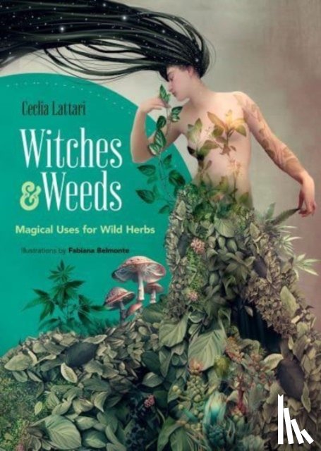 Lattari, Cecilia - Witches and Weeds: Magical Uses for Wild Herbs