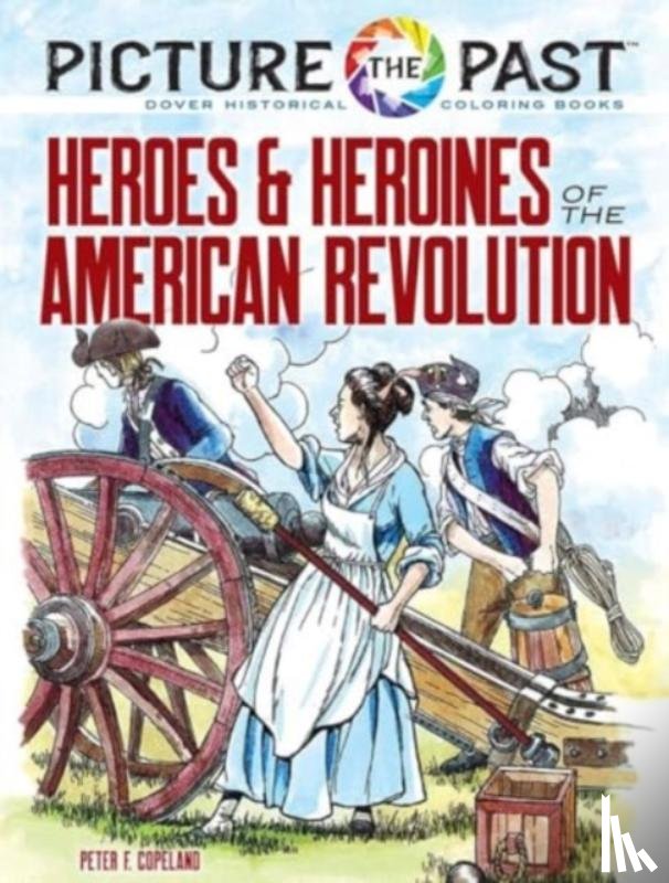 Copeland, Peter F. - Picture the Past™: Heroes and Heroines of the American Revolution