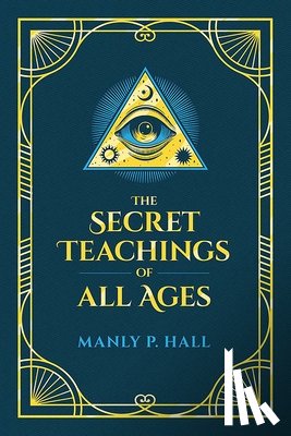 Hall, Manly P. - The Secret Teachings of All Ages: An Encyclopedic Outline of Masonic, Hermetic, Qabbalistic and Rosicrucian Symbolical Philosophy