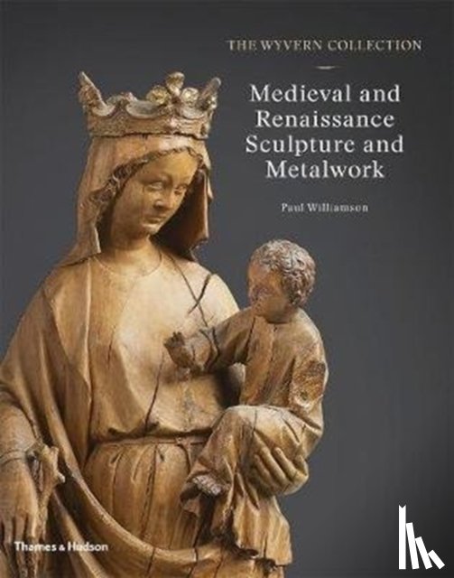 Williamson, Paul - The Wyvern Collection: Medieval and Renaissance Sculpture and Metalwork