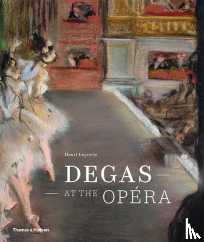 Loyrette, Henri - Degas at the Opera