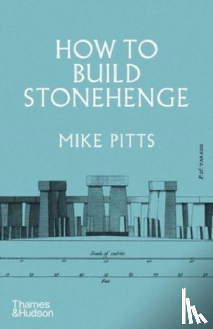 Pitts, Mike - How to Build Stonehenge