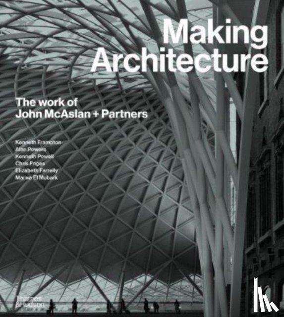 Powell, Kenneth, Frampton, Kenneth, Powers, Alan, Farrelly, Elizabeth - Making Architecture: The work of John McAslan + Partners