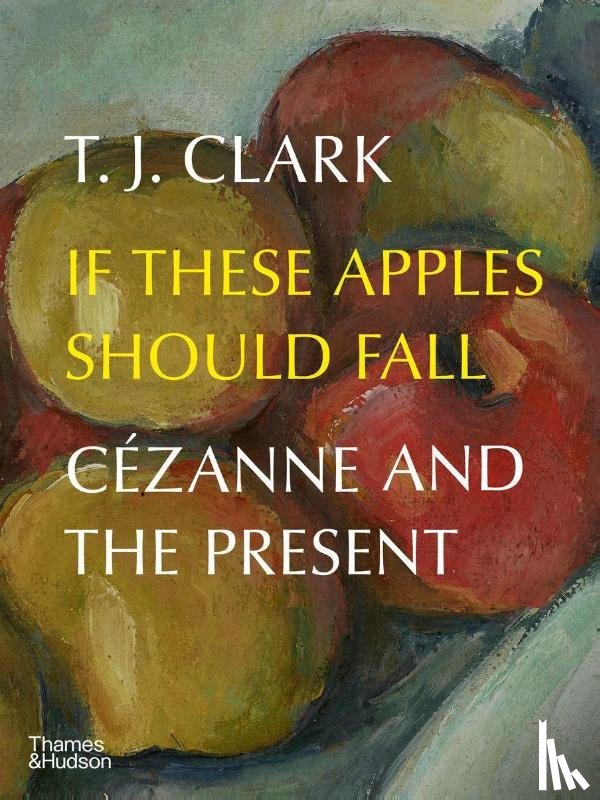 Clark, T. J. - If These Apples Should Fall