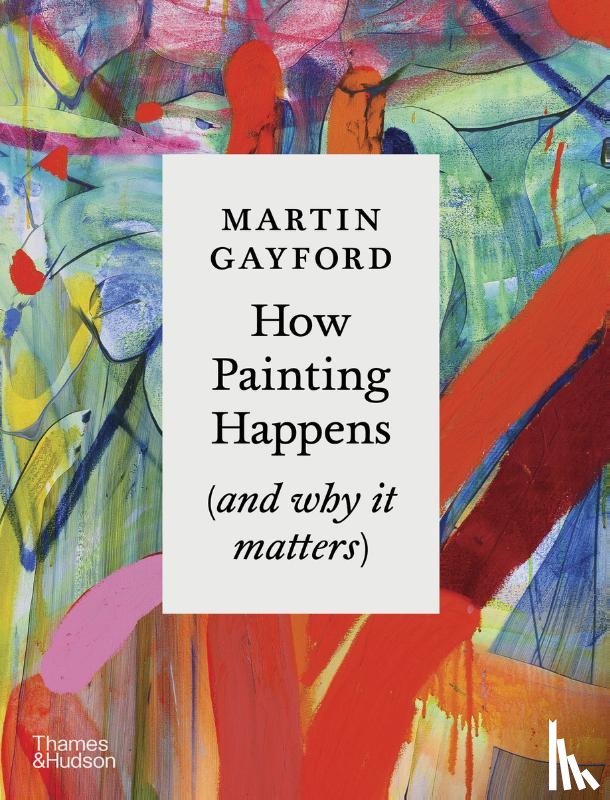 Gayford, Martin - How Painting Happens (and why it matters)