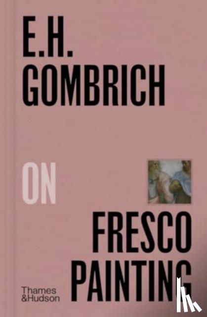 Gombrich, E. H. - E.H.Gombrich on Fresco Painting