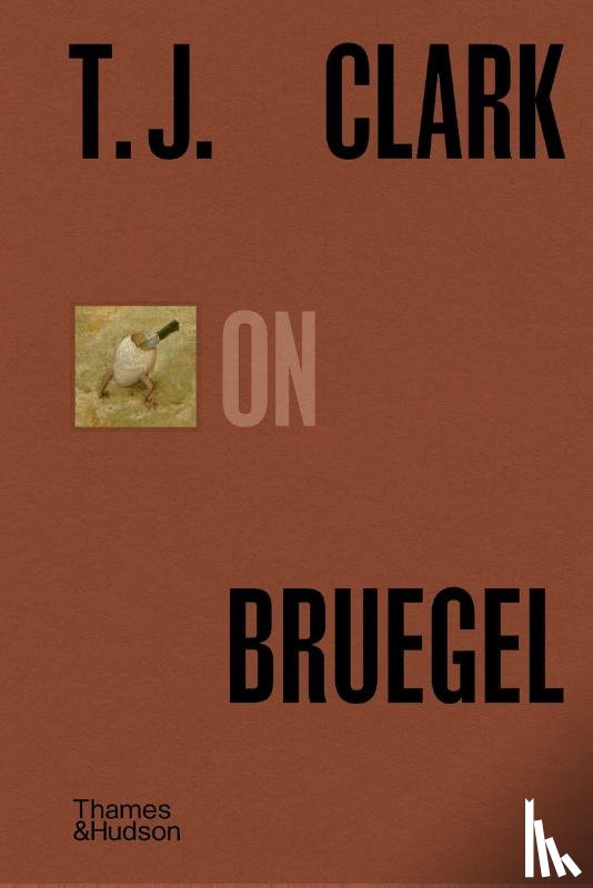 Clark, T. J. - T.J. Clark on Bruegel