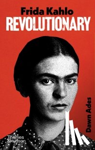 Ades, Dawn - Frida Kahlo — Revolutionary
