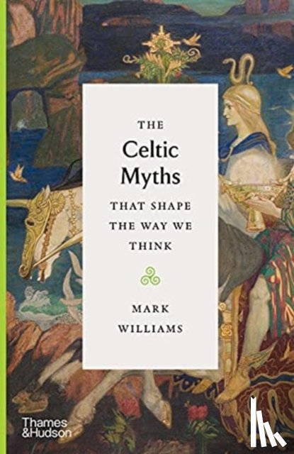 Williams, Mark - The Celtic Myths That Shape the Way We Think