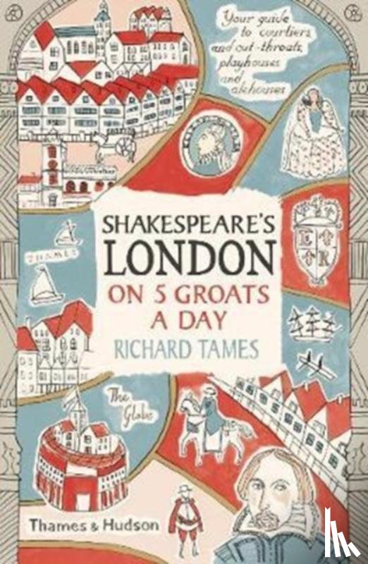 Tames, Richard - Shakespeare's London on 5 Groats a Day