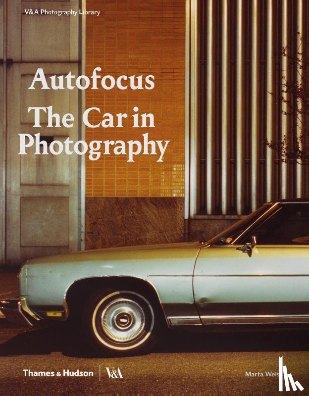 Weiss, Marta - Autofocus: The Car in Photography