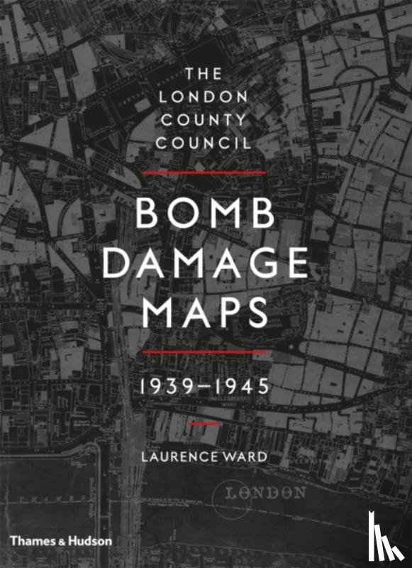 Ward, Laurence - The London County Council Bomb Damage Maps 1939-1945