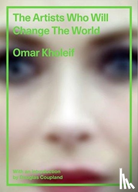 Kholeif, Omar - The Artists Who Will Change the World