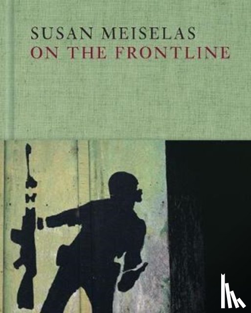 Meiselas, Susan - Susan Meiselas: On the Frontline