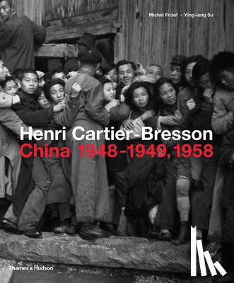 Frizot, Michel, Su, Ying-lung - Henri Cartier-Bresson: China 1948–1949, 1958
