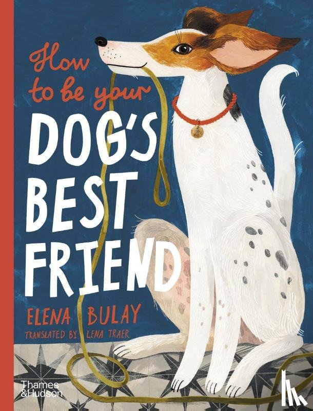 Bulay, Elena - How to be Your Dog's Best Friend